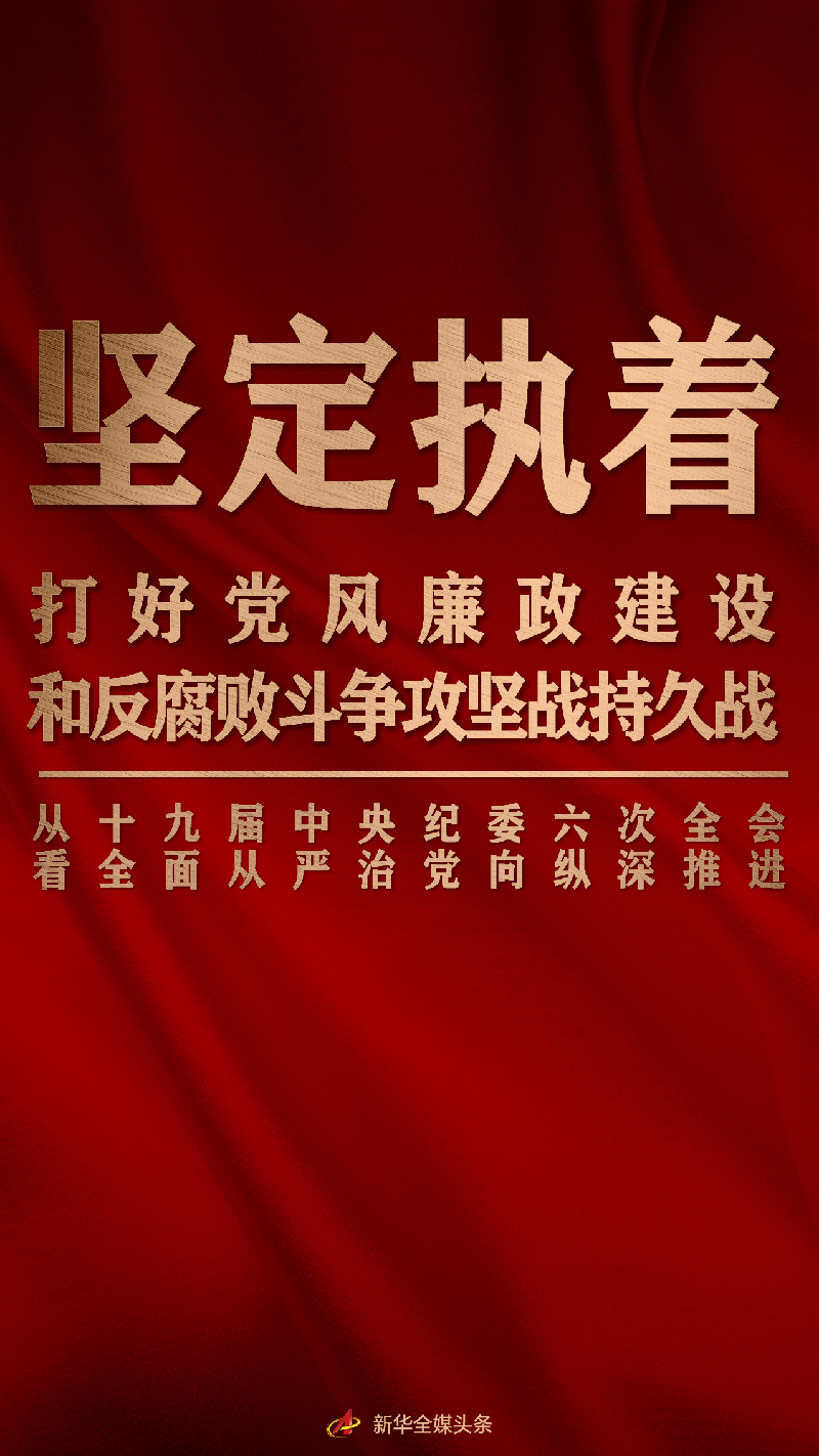 堅定執(zhí)著打好黨風(fēng)廉政建設(shè)和反腐敗斗爭攻堅戰(zhàn)持久戰(zhàn)——從十九屆中央紀(jì)委六次全會看全面從嚴(yán)治黨向縱深推進(jìn)