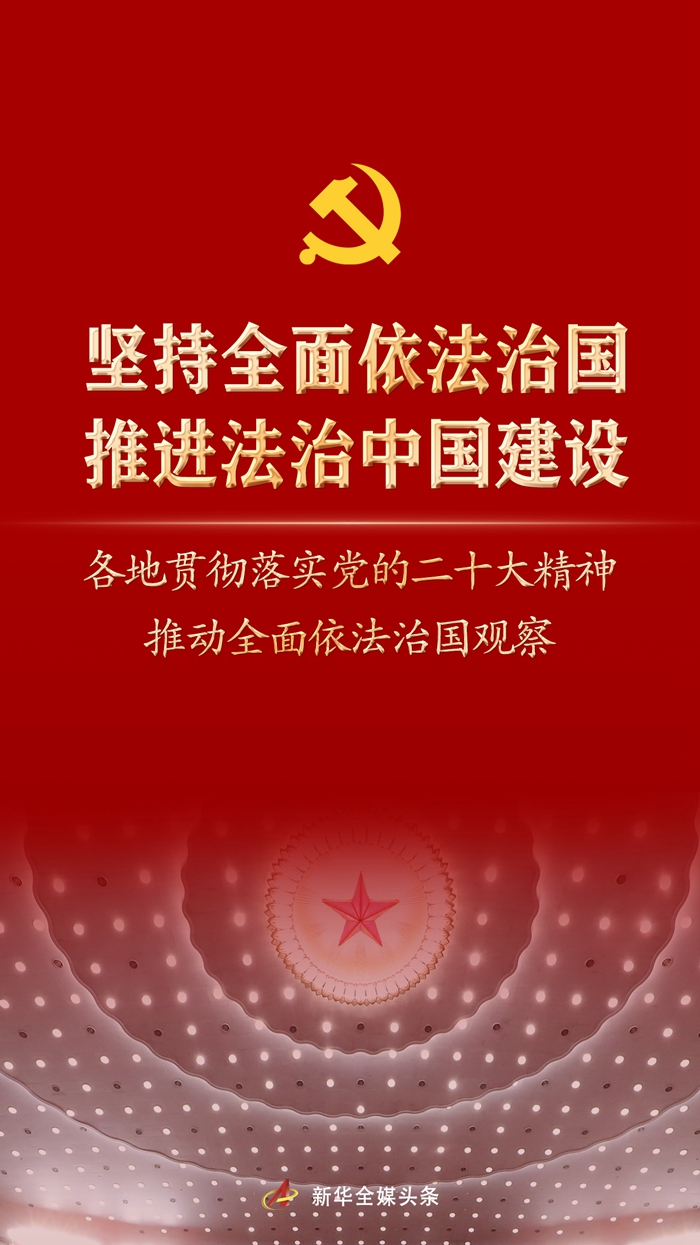 堅持全面依法治國，推進(jìn)法治中國建設(shè)——各地貫徹落實黨的二十大精神推動全面依法治國觀察